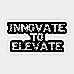 Innovate To Elevate Sticker